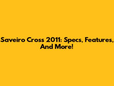 Saveiro Cross 2011: Specs, Features, And More!