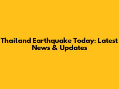 Thailand Earthquake Today: Latest News & Updates