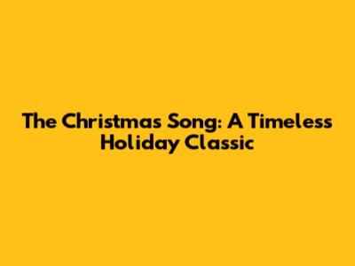 The Christmas Song: A Timeless Holiday Classic