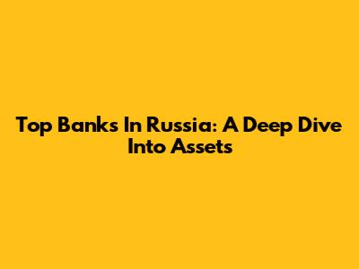 Top Banks In Russia: A Deep Dive Into Assets