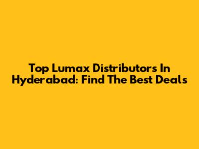 Top Lumax Distributors In Hyderabad: Find The Best Deals