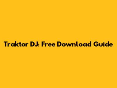 Traktor DJ: Free Download Guide