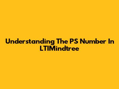 Understanding The PS Number In LTIMindtree