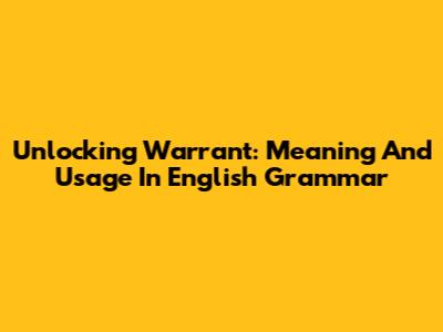 Unlocking 'Warrant': Meaning And Usage In English Grammar