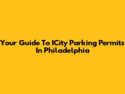 Your Guide To ICity Parking Permits In Philadelphia